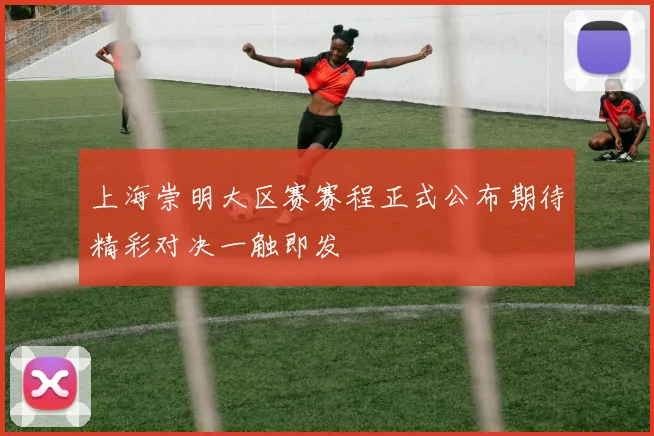 上海崇明大区赛赛程正式公布期待精彩对决一触即发
