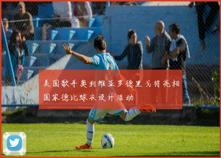 美国歌手奥利维亚罗德里戈将亮相国家德比球衣设计活动
