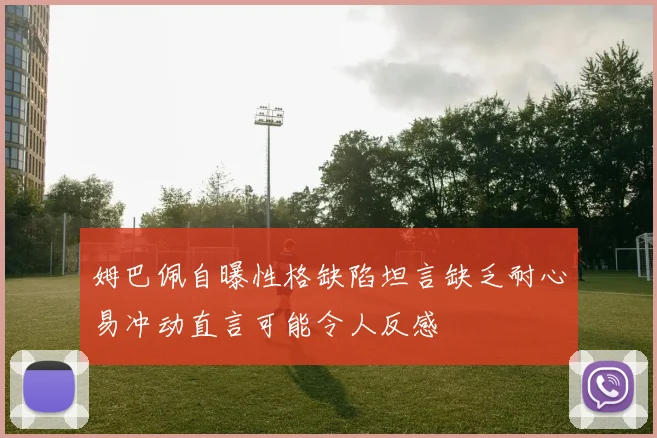 姆巴佩自曝性格缺陷坦言缺乏耐心易冲动直言可能令人反感